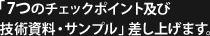 「7つのチェックポイント及び技術資料・サンプル」差し上げます。